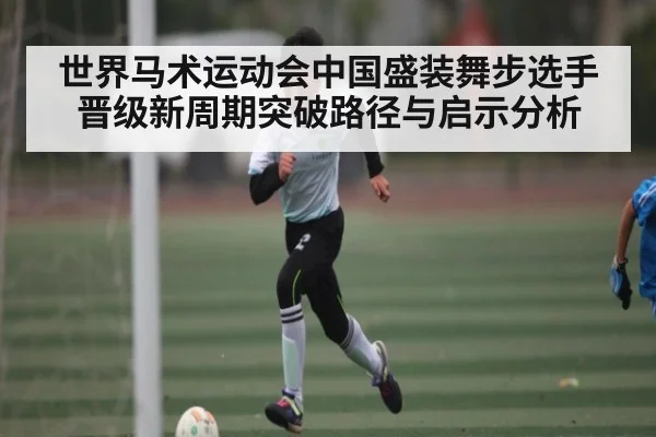 世界马术运动会中国盛装舞步选手晋级新周期突破路径与启示分析
